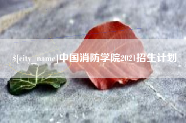高平中国消防学院2021招生计划