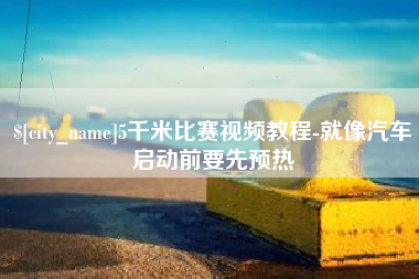 高平5千米比赛视频教程-就像汽车启动前要先预热