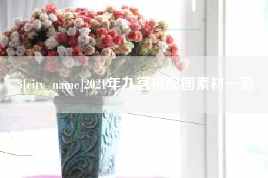 高平2021年九宫格配图素材一套