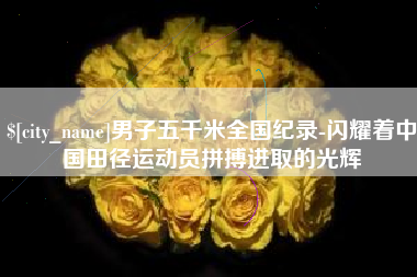 高平男子五千米全国纪录-闪耀着中国田径运动员拼搏进取的光辉