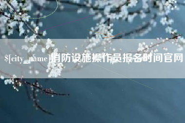 高平消防设施操作员报名时间官网