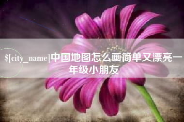 高平中国地图怎么画简单又漂亮一年级小朋友