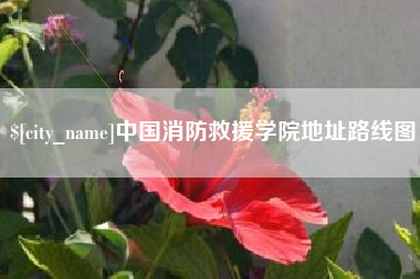 高平中国消防救援学院地址路线图