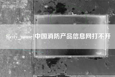 高平中国消防产品信息网打不开