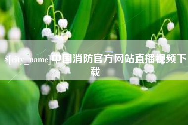 高平中国消防官方网站直播视频下载