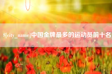 高平中国金牌最多的运动员前十名