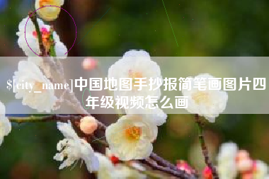 高平中国地图手抄报简笔画图片四年级视频怎么画