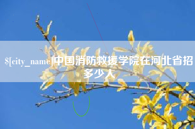 高平中国消防救援学院在河北省招多少人