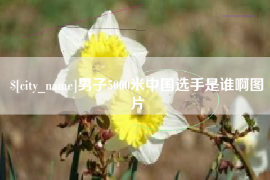 高平男子5000米中国选手是谁啊图片